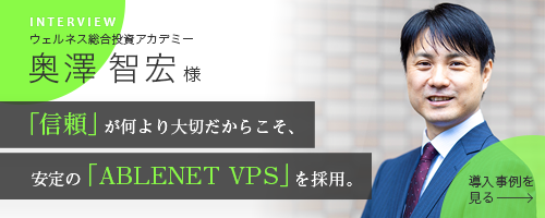 インタビュー｜「信頼」が何より大切だからこそ、安定の「ABLENET VPS」を採用。ウェルネス総合投資アカデミー奥澤智宏様｜導入事例を見る
