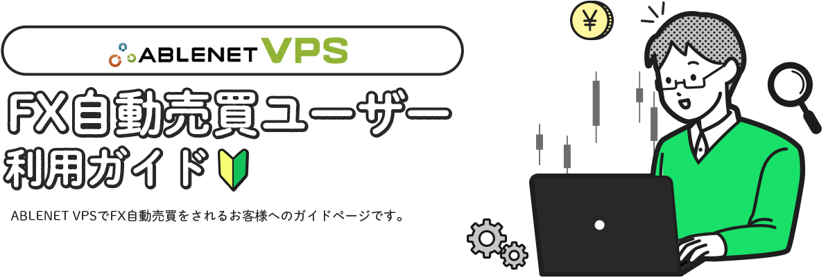 ABLENET VPS｜FX自動売買ユーザー利用ガイド｜ABLENET VPSでFX自動売買をされるお客様へのガイドページです。