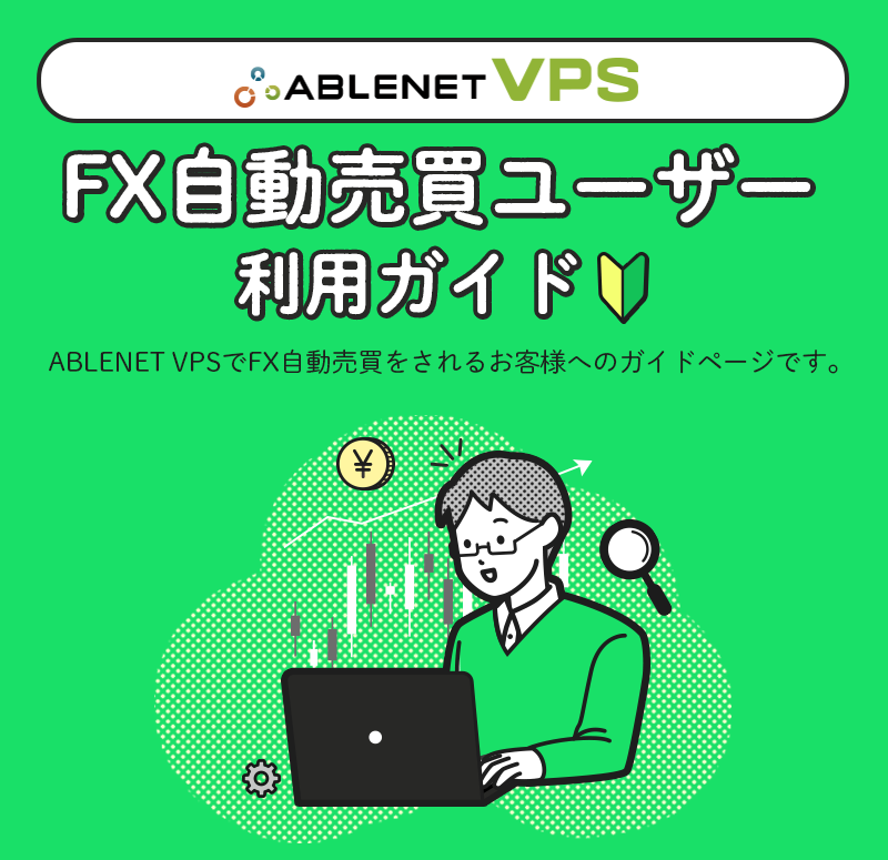 ABLENET VPS｜FX自動売買ユーザー利用ガイド｜ABLENET VPSでFX自動売買をされるお客様へのガイドページです。