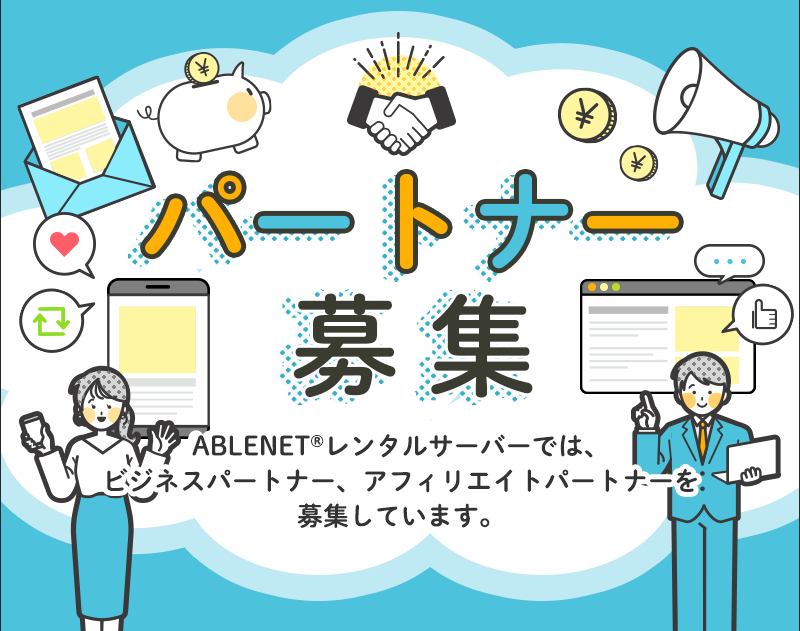 パートナー募集 ABLENET®レンタルサーバーでは、ビジネスパートナー、アフィリエイトパートナーを募集しています。